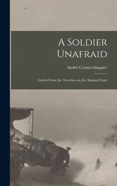 A Soldier Unafraid: Letters From the Trenches on the Alsatian Front - Cornet-Auquier, André