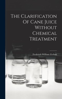 The Clarification Of Cane Juice Without Chemical Treatment - Zerban, Frederick William