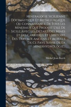 Mineralogie Sicilienne Docimastique Et Metallurgique Ou Connaissance De Tous Les Mineraux Que Produit L'ile De Sicile, Avec Les Details Des Mines Et D