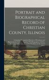 Portrait and Biographical Record of Christian County, Illinois: Containing Biographical Sketches of Prominent and Representative Citizens, Together Wi