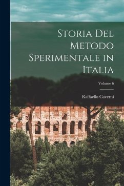 Storia Del Metodo Sperimentale in Italia; Volume 6 - Caverni, Raffaello