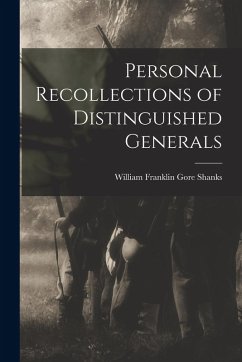 Personal Recollections of Distinguished Generals - Shanks, William Franklin Gore