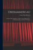 Oberammergau: Its Passion Play and Players: A 20Th Century Pilgrimage to a Modern Jerusalem and a New Gethsemane
