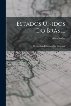 Estados Unidos Do Brasil: Geographia, Ethnographia, Estatistica - Reclus, Elisée