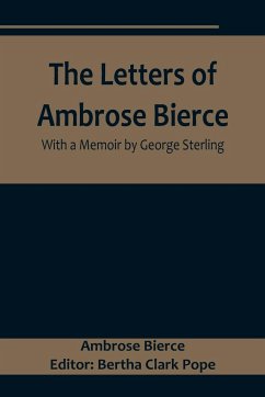 The Letters of Ambrose Bierce, With a Memoir by George Sterling - Bierce, Ambrose