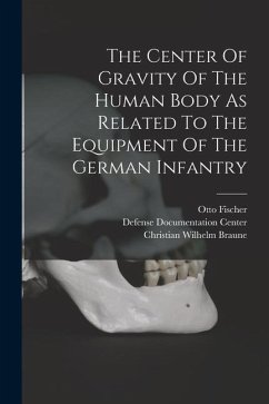 The Center Of Gravity Of The Human Body As Related To The Equipment Of The German Infantry - Braune, Christian Wilhelm; Fischer, Otto