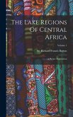 The Lake Regions Of Central Africa: A Picture Exploration; Volume 1