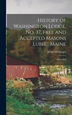 History of Washington Lodge, No. 37, Free and Accepted Masons Lubec, Maine - Mcgregor, James
