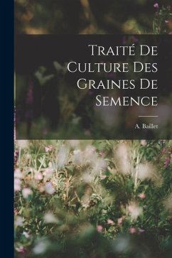 Traité de Culture des Graines de Semence - Baillet, A.