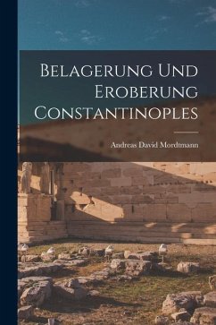 Belagerung und Eroberung Constantinoples - Mordtmann, Andreas David