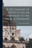 A Dictionary of Difficulties or Appendix to the French Grammar