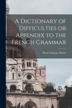 A Dictionary of Difficulties or Appendix to the French Grammar - Merlet, Pierre François