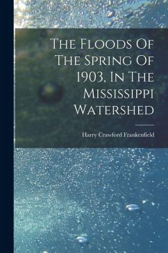 The Floods Of The Spring Of 1903, In The Mississippi Watershed - Frankenfield, Harry Crawford