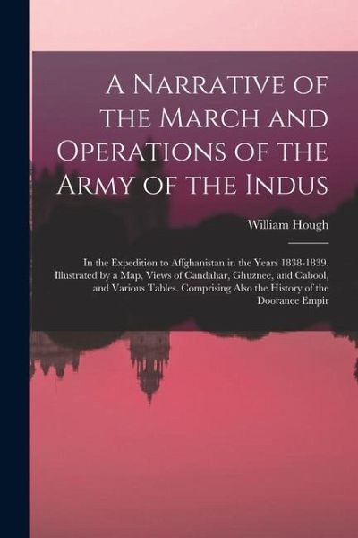 A Narrative of the March and Operations of the Army of the Indus: In the Expedition to Affghanistan in the Years 1838-1839. Illustrated by a Map, View A Narrative of the March and Operations of the Army of the Indus: In the Expedition to Affghanistan in the Years 1838-1839. Illustrated by a Map, View