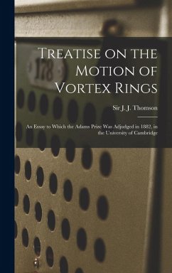 Cover Treatise on the Motion of Vortex Rings; an Essay to Which the Adams Prize Was Adjudged in 1882, in the University of Cambridge