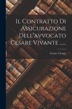 Il Contratto Di Assicurazione Dell'avvocato Cesare Vivante ...... - Vivante, Cesare