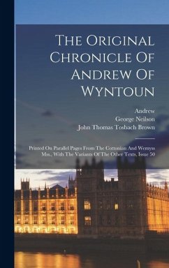 The Original Chronicle Of Andrew Of Wyntoun: Printed On Parallel Pages From The Cottonian And Wemyss Mss., With The Variants Of The Other Texts, Issue - Wyntoun), Andrew (of; Neilson, George