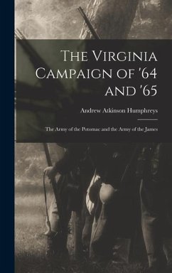 The Virginia Campaign of '64 and '65: The Army of the Potomac and the Army of the James - Humphreys, Andrew Atkinson