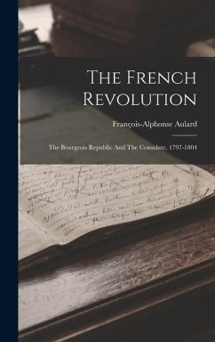 The French Revolution: The Bourgeois Republic And The Consulate, 1797-1804 - Aulard, François-Alphonse