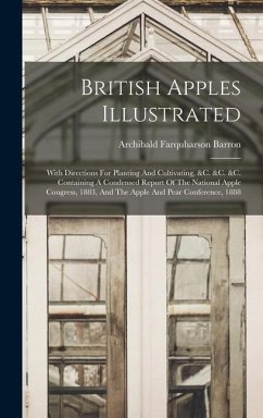 British Apples Illustrated: With Directions For Planting And Cultivating, &c. &c. &c. Containing A Condensed Report Of The National Apple Congress - Barron, Archibald Farquharson