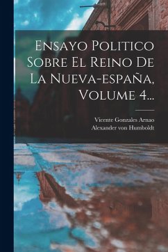 Ensayo Politico Sobre El Reino De La Nueva-españa, Volume 4... - Humboldt, Alexander Von