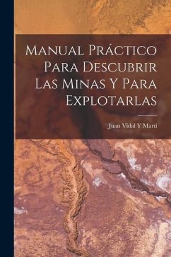 Manual Práctico Para Descubrir Las Minas Y Para Explotarlas - Martí, Juan Vidal Y.