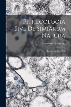 Pithecologia Sive De Simiarum Natura: Carminum Libri Duo - Thomassen, Alexander