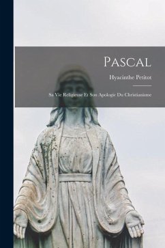 Pascal; Sa Vie Religieuse Et Son Apologie Du Christianisme - Petitot, Hyacinthe