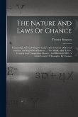 The Nature And Laws Of Chance: Containing, Among Other Particulars, The Solutions Of Several Abstruse And Important Problems. ... The Whole After A N
