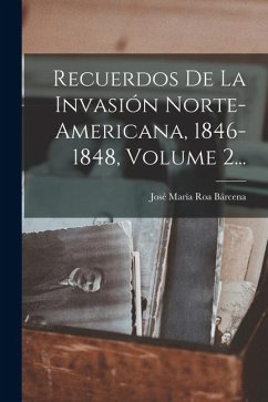 Cover Recuerdos De La Invasión Norte-americana, 1846-1848, Volume 2...