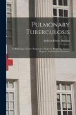 Pulmonary Tuberculosis: Its Pathology, Nature, Symptoms, Diagnosis, Prognosis, Causes, Hygiene, And Medical Treatment
