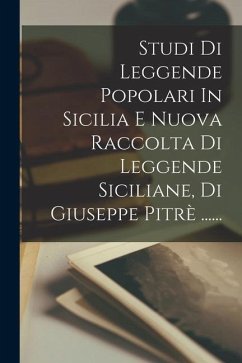 Studi Di Leggende Popolari In Sicilia E Nuova Raccolta Di Leggende Siciliane, Di Giuseppe Pitrè ...... - Anonymous