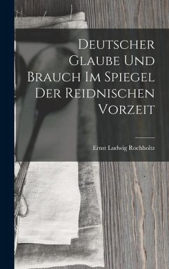Deutscher Glaube und Brauch im Spiegel der Reidnischen Vorzeit - Rochholtz, Ernst Ludwig