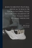 John Schroth's Natural Medical Science Or Thorough Directions To Cure The Ailments Of The Human Body Without Medicine