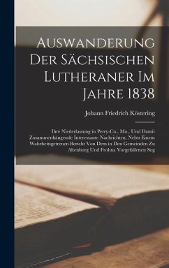 Auswanderung Der Sächsischen Lutheraner Im Jahre 1838: Ihre Niederlassung in Perry-Co., Mo., Und Damit Zusammenhängende Interessante Nachrichten, Nebs - Köstering, Johann Friedrich