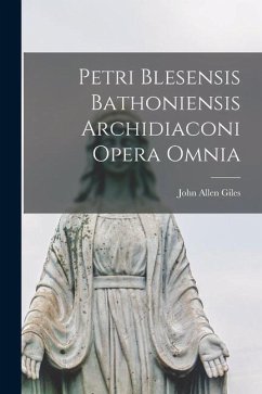 Petri Blesensis Bathoniensis Archidiaconi Opera Omnia - Giles, John Allen