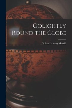 Golightly Round the Globe - Morrill, Gulian Lansing