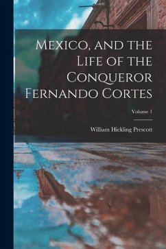 Mexico, and the Life of the Conqueror Fernando Cortes; Volume 1 - Prescott, William Hickling