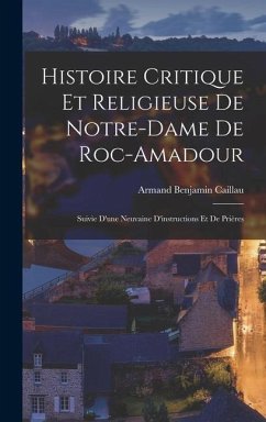 Histoire Critique Et Religieuse De Notre-Dame De Roc-Amadour - Caillau, Armand Benjamin