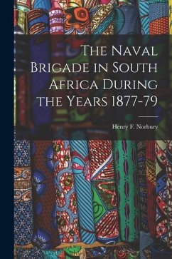 The Naval Brigade in South Africa During the Years 1877-79 - Norbury, Henry F.