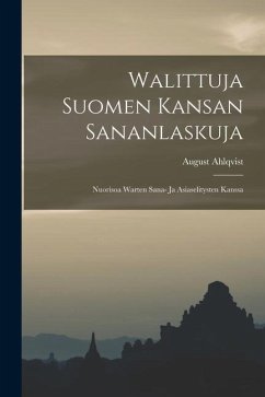 Walittuja Suomen Kansan Sananlaskuja: Nuorisoa Warten Sana- Ja Asiaselitysten Kanssa - Ahlqvist, August