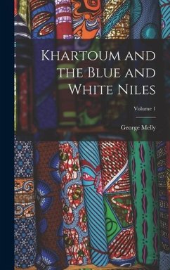 Khartoum and the Blue and White Niles; Volume 1 - Melly, George