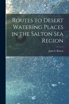 Routes to Desert Watering Places in the Salton Sea Region - Brown, John S.