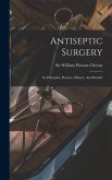 Antiseptic Surgery; Its Principles, Practice, History, And Results