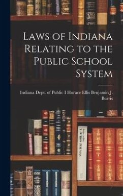 Laws of Indiana Relating to the Public School System - J Burris, Horace Ellis Indiana Dept