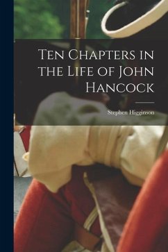 Ten Chapters in the Life of John Hancock - Higginson, Stephen