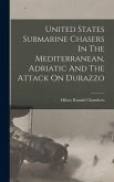 United States Submarine Chasers In The Mediterranean, Adriatic And The Attack On Durazzo United States Submarine Chasers In The Mediterranean, Adriatic And The Attack On Durazzo
