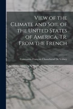 View of the Climate and Soil of the United States of America, Tr. From the French - de Volney, Constantin François Chasseb