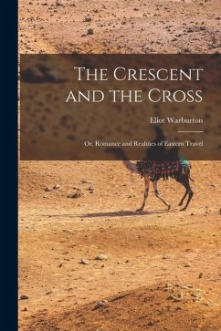 The Crescent and the Cross: Or, Romance and Realities of Eastern Travel - Warburton, Eliot