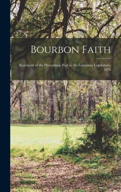 Bourbon Faith; Statement of the Proceeding had in the Louisiana Legislature, 1876 - Anonymous